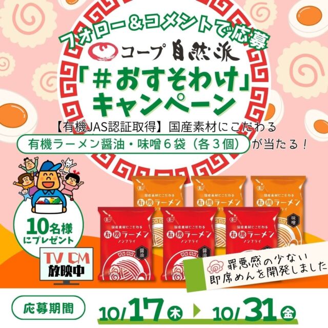 =========================

🙇‍♂️本キャンペーンは終了いたしました🙇‍♂️
沢山のご応募ありがとうございました

=========================

＼コープ自然派おおさか 公式インスタグラム　プレゼントキャンペーン✨／

🍜お友だちにも！家族にも！コープ自然派を「＃おすそわけ」🍜
【📺テレビCM放映中】有機JAS認証取得≪国産素材にこだわる有機ラーメン醤油・味噌 6袋（各3袋）≫を抽選で10名様にプレゼント🎁

簡単2ステップで応募完了♪

【応募方法】
①Instagramでコープ自然派おおさか公式アカウント（@coop_shizenha_osaka）をフォロー
②本投稿にコメントをして応募完了✨
🥬コメントテーマは「オーガニック」🥬内容はなんでもOK！皆さんのオーガニックにまつわるコメントお待ちしております♪

【キャンペーン期間】
2025年10月31日(水)まで

【プレゼント詳細・当選人数】
≪国産素材にこだわる有機ラーメン醬油・味噌 6袋（各3袋）≫を1０名様にプレゼント

【当選発表・注意事項】
当選者の方には、コープ自然派おおさか公式Instagramより11月中にDMをお送りいたします。
※当選者の方へDMをお送りいたします。落選のご連絡はありません。
※抽選時にフォローを外されている方は対象外となりますので、予めご了承くださいますようお願いします。
※当選のご連絡よりお知らせする期日までにご連絡がない場合は、当選権利の無効・取消となることがあります。
※プレゼントの返品・交換はできません。
※プレゼントのお渡し方法は応募方法をご確認ください。

【個人情報の取り扱いについて】
※個人情報などにつきましては、プレゼントのみに利用し、それ以外の目的では利用いたしません。
※本キャンペーンは各SNSの主催するプロモーションではありません。

#キャンペーン#プレゼントキャンペーン#フォロー#コープ自然派#自然派#無添加#オーガニック#生協#coop#ラーメン#有機JAS認証#おすそわけ #プレゼント企画